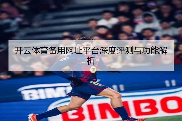 开云体育备用网址平台深度评测与功能解析