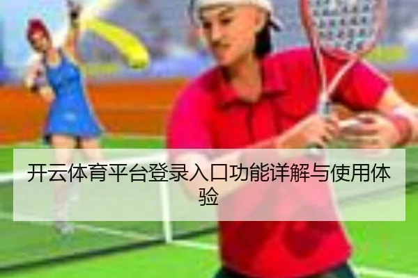 开云体育平台登录入口功能详解与使用体验