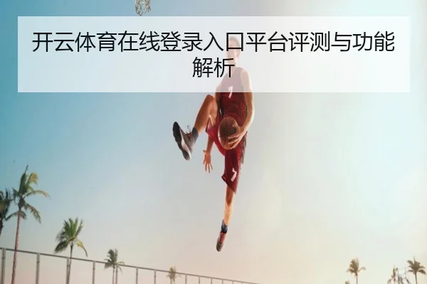 开云体育在线登录入口平台评测与功能解析
